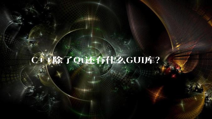 C++除了Qt还有什么GUI库？