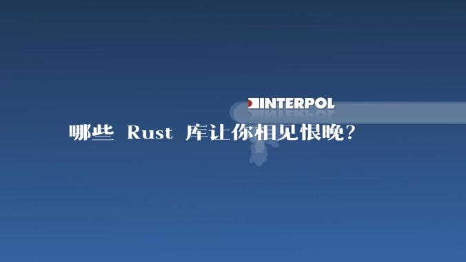 哪些 Rust 库让你相见恨晚？