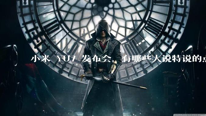 小米 YU7 发布会，有哪些大说特说的点其实是行业基操？