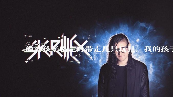 做客孩子临走时带走几只玩具，我的孩子抗拒并一直哭，要怎么开导？