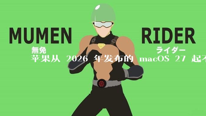 苹果从 2026 年发布的 macOS 27 起不再兼容任何 Intel Macs，这背后原因有哪些？