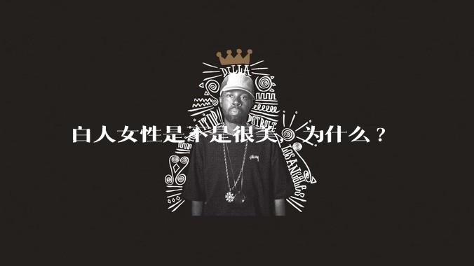 白人女性是不是很美，为什么?