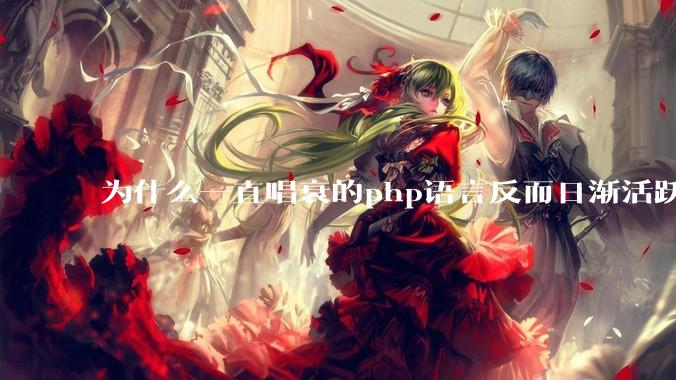 为什么一直唱衰的php语言反而日渐活跃？