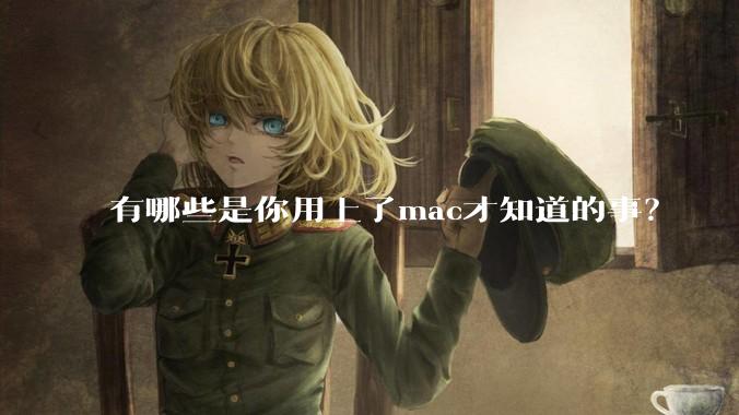 有哪些是你用上了mac才知道的事？