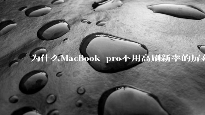 为什么MacBook pro不用高刷新率的屏幕？