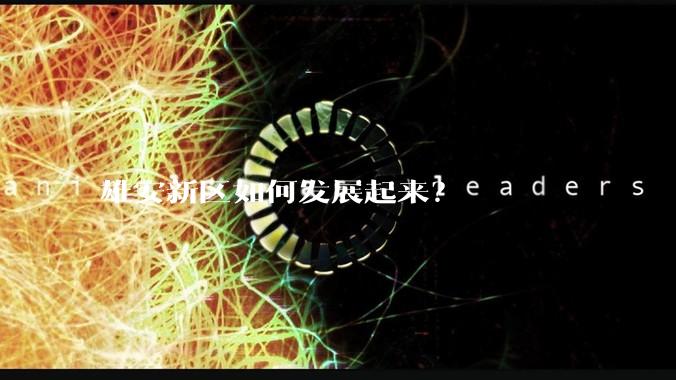 雄安新区如何发展起来？