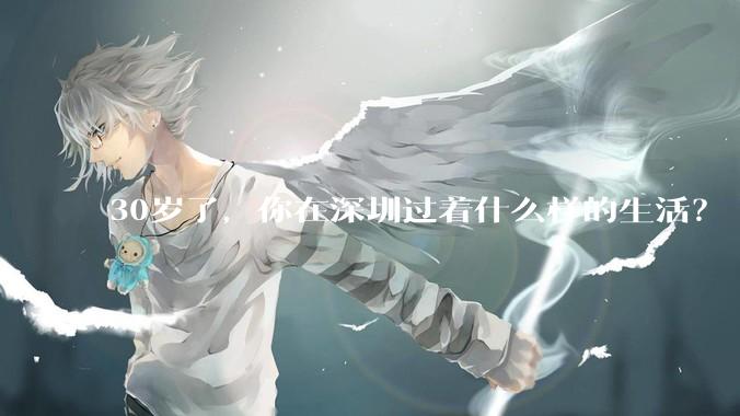 30岁了，你在深圳过着什么样的生活？