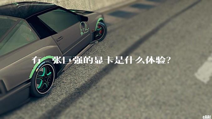 有一张巨强的显卡是什么体验？