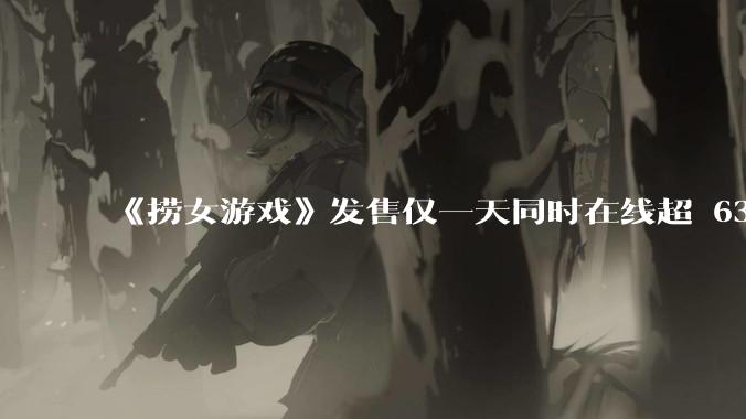 《捞女游戏》发售仅一天同时在线超 6330 人，如何看待游戏的销量？