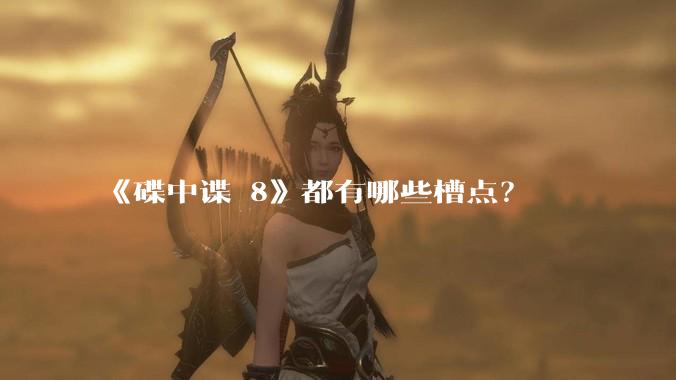 《碟中谍 8》都有哪些槽点？