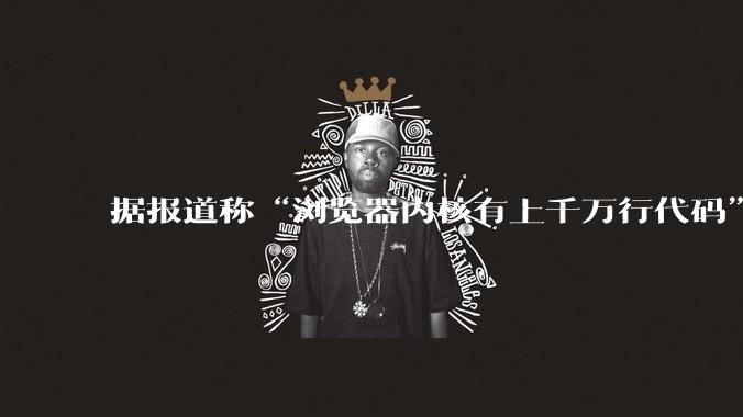 据报道称“浏览器内核有上千万行代码”，浏览器内核真的很复杂吗？