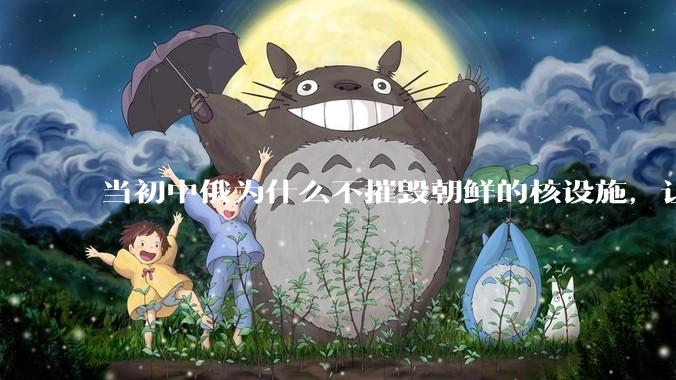 当初中俄为什么不摧毁朝鲜的核设施，让朝鲜拥有了自己的核武器？