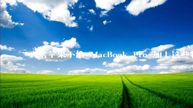 为啥苹果不给 MacBook Pro 加上这些特性？
